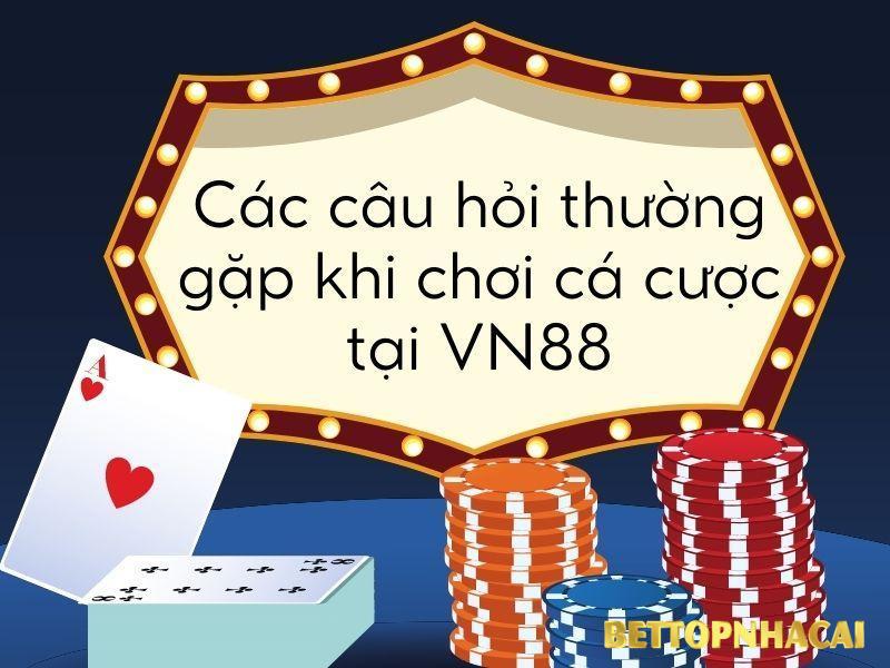 Các câu hỏi thường gặp khi chơi cá cược tại VN88