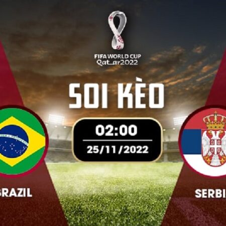 Nhận định đá bóng Brazil vs Serbia 25/11 – 2H – BẢNG G