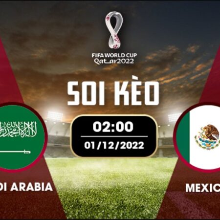 Nhận định đá bóng Ả Rập Xê Út vs Mexico 01/12 – 2H – BẢNG C