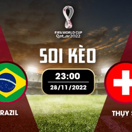 Nhận định đá bóng Brazil vs Thụy Sĩ 28/11 – 23H – BẢNG G