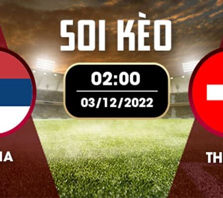 Nhận định đá bóng Serbia vs Thụy Sĩ 03/12 – 2H – BẢNG G